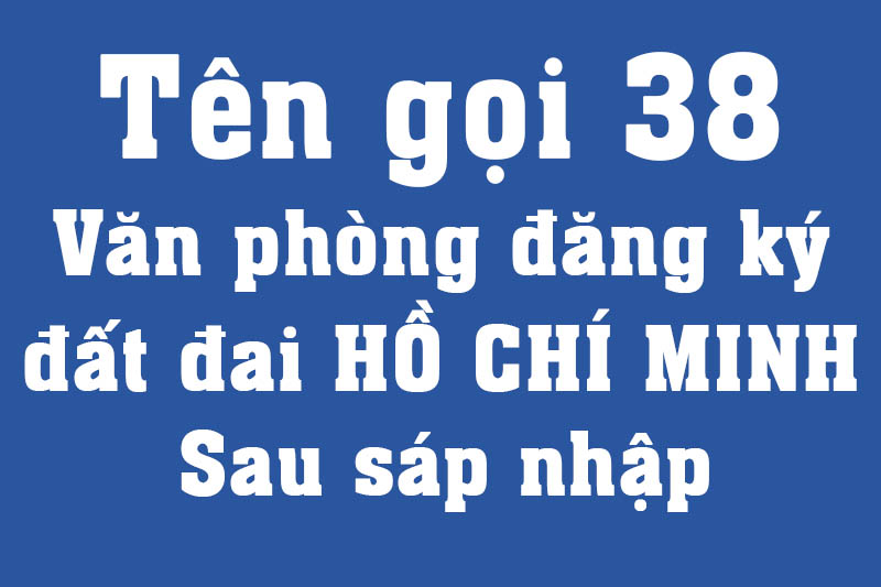 Tên gọi các Chi nhánh Văn phòng đăng ký đất đai tại thành phố Hồ Chí Minh sau sáp nhập